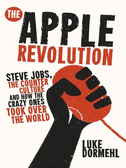 The Apple Revolution (eBook): Steve Jobs, the counterculture and how the crazy ones took over the world